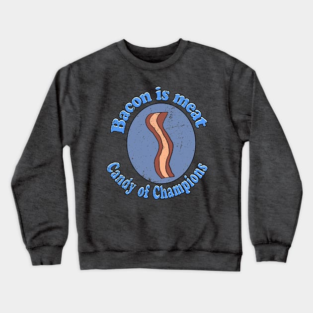 Bacon is Meat Candy of Champions Crewneck Sweatshirt by Eric03091978